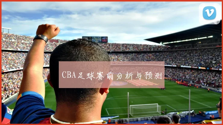 CBA足球赛前分析与预测