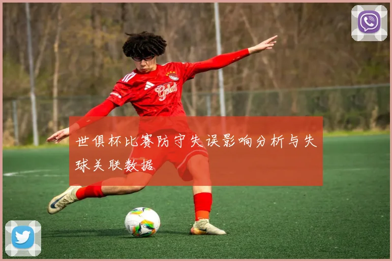 世俱杯比赛防守失误影响分析与失球关联数据