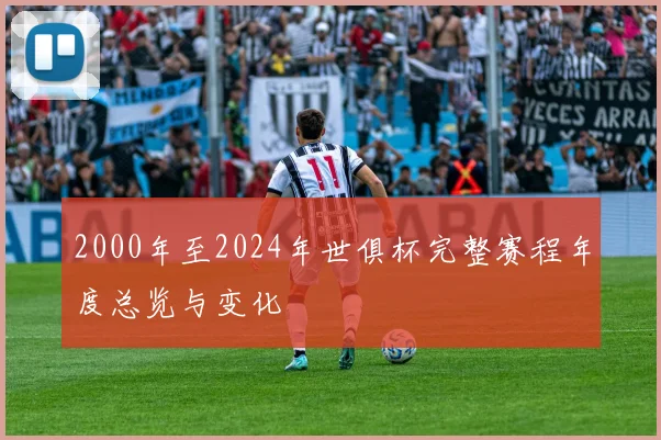 2000年至2024年世俱杯完整赛程年度总览与变化