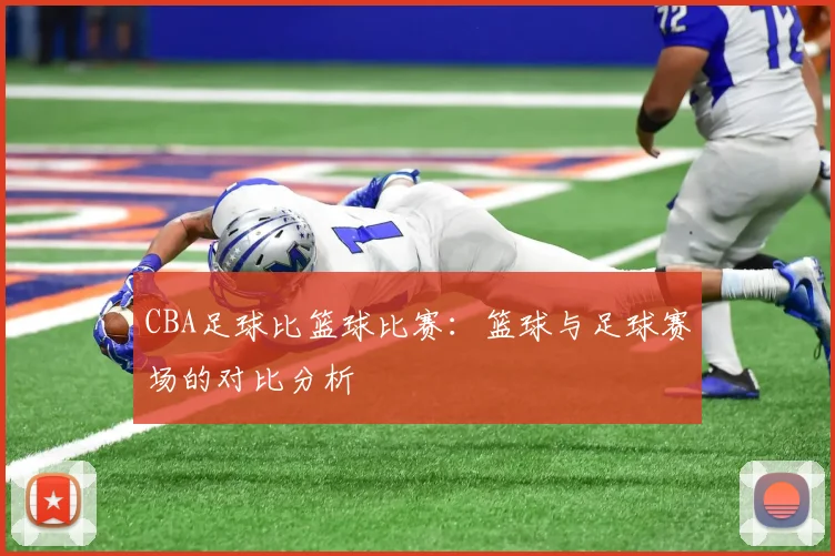 CBA足球比篮球比赛：篮球与足球赛场的对比分析